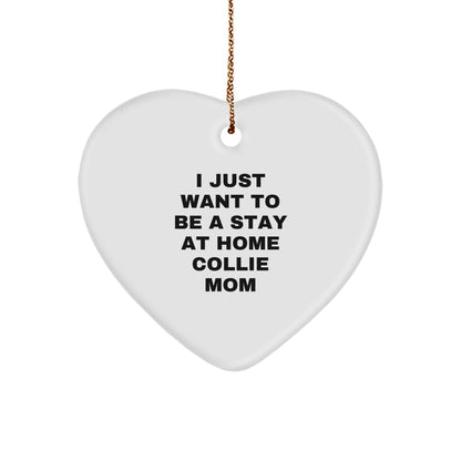Funny Collie Dog Mom Gifts for Christmas - I Just Want To Be A Stay At Home Collie Mom Heart Ornament