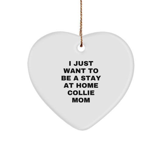 Funny Collie Dog Mom Gifts for Christmas - I Just Want To Be A Stay At Home Collie Mom Heart Ornament