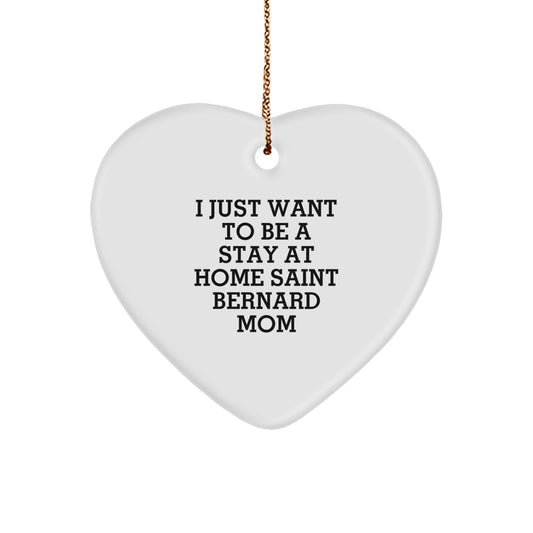 Saint Bernard Dog Mom Heart Christmas Ornament - 'I Just Want To Be A Stay At Home Saint Bernard Mom'