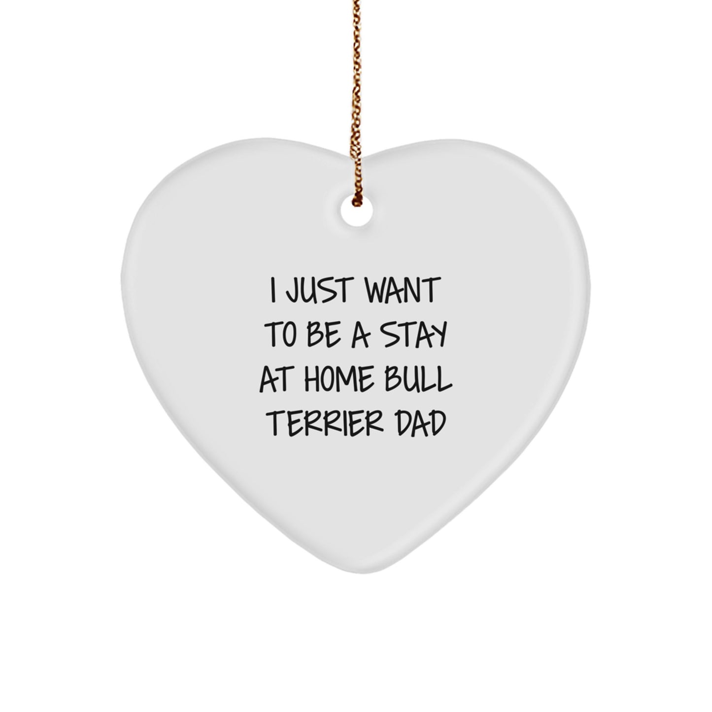 Funny Bull Terrier Dad Gifts from Friends and Family - Heart Ornament for Men, Women, and Bull Terrier Dog Lovers - I Just Want To Be A Stay At Home Bull Terrier Dad - Image 1