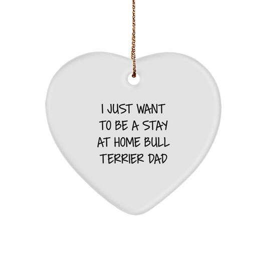 Funny Bull Terrier Dad Gifts from Friends and Family - Heart Ornament for Men, Women, and Bull Terrier Dog Lovers - I Just Want To Be A Stay At Home Bull Terrier Dad - Image 1
