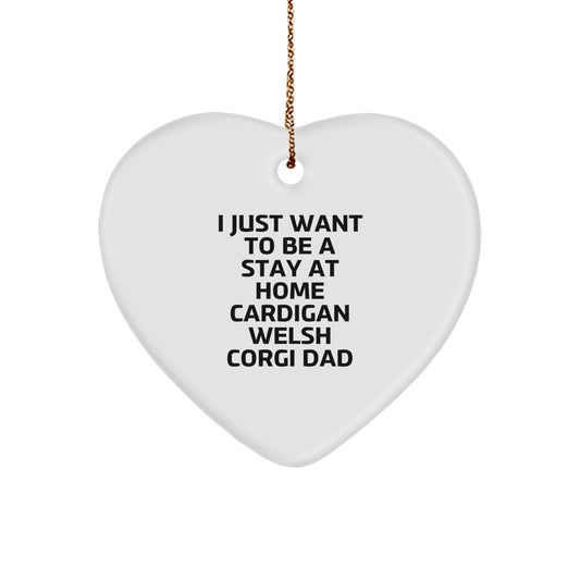 Funny Cardigan Welsh Corgi Dad Gifts for Men or Women, Heart Ornament with Quote 'I Just Want To Be A Stay At Home Cardigan Welsh Corgi Dad', Christmas Unique Gifts from Friends - Image 1