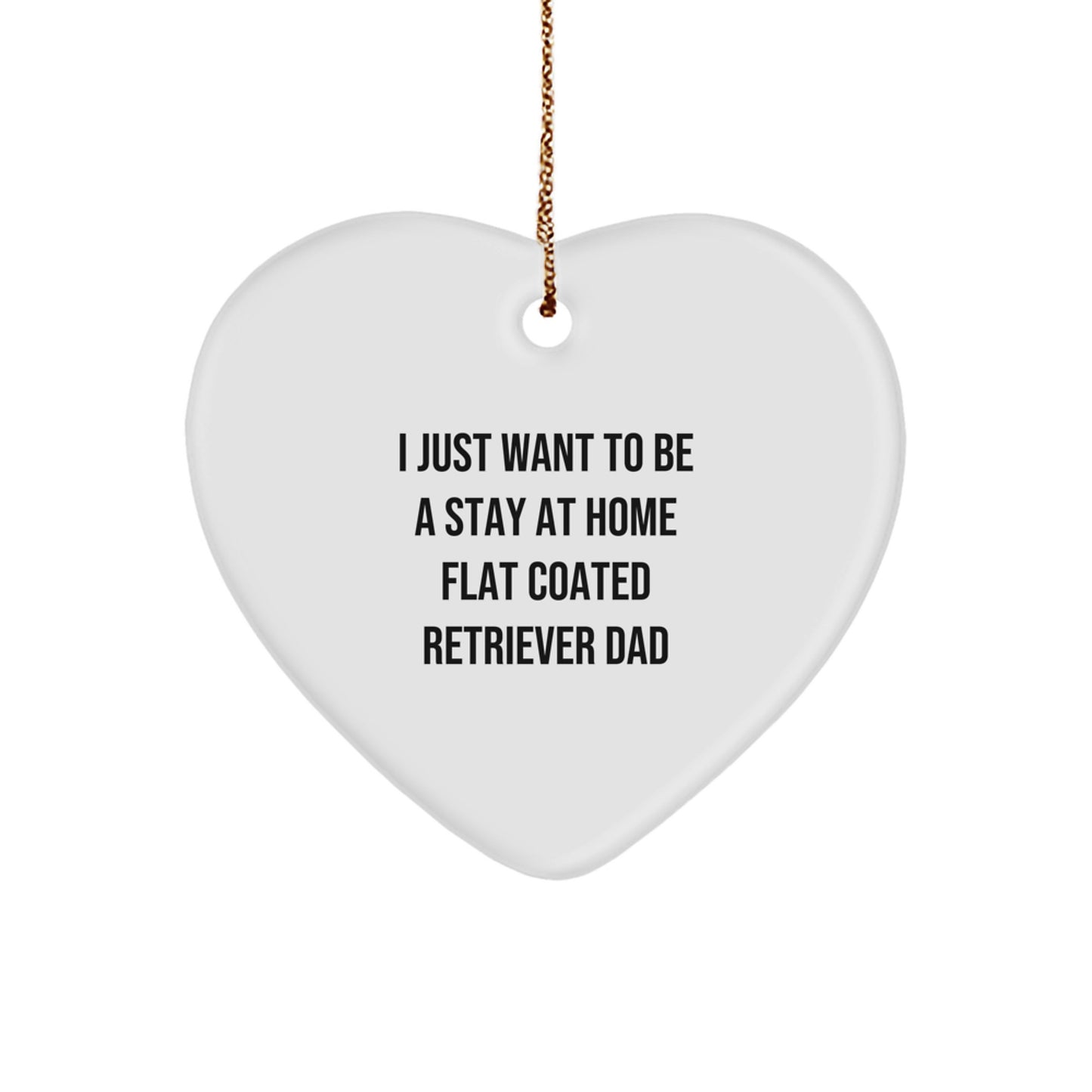 Funny Flat Coated Retriever Dog Dad Gifts, Heart Ornament for Him, 'I Just Want To Be A Stay At Home Flat Coated Retriever Dad' Quote, Christmas Unique Gifts from Dad to Son - Image 1