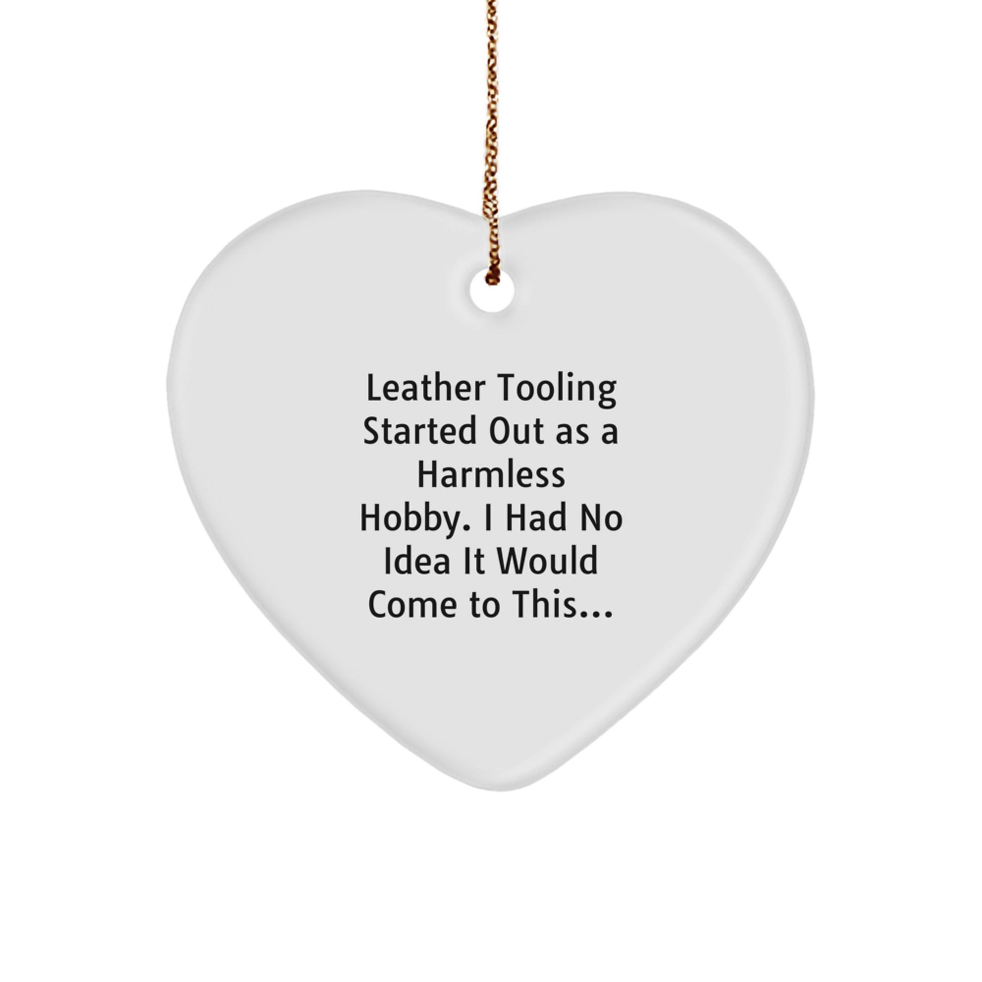 Funny Leather Tooling Gifts for Men - Heart Ornament, Unique Christmas Memorable Presents from Friends and Family, Started Out As A Harmless Hobby Leather Tooling Quote, Heart Shaped Decoration - Image 1