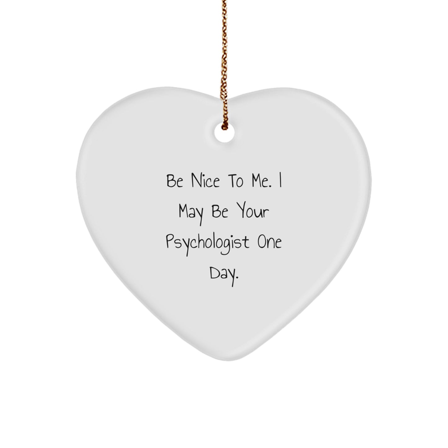 Funny Psychologist Gifts from Men or Women for Christmas Unique Gifts, Heart Ornament Ideas for Friends and Family, 'Be Nice To Me. I May Be Your Psychologist One Day.' - Image 1