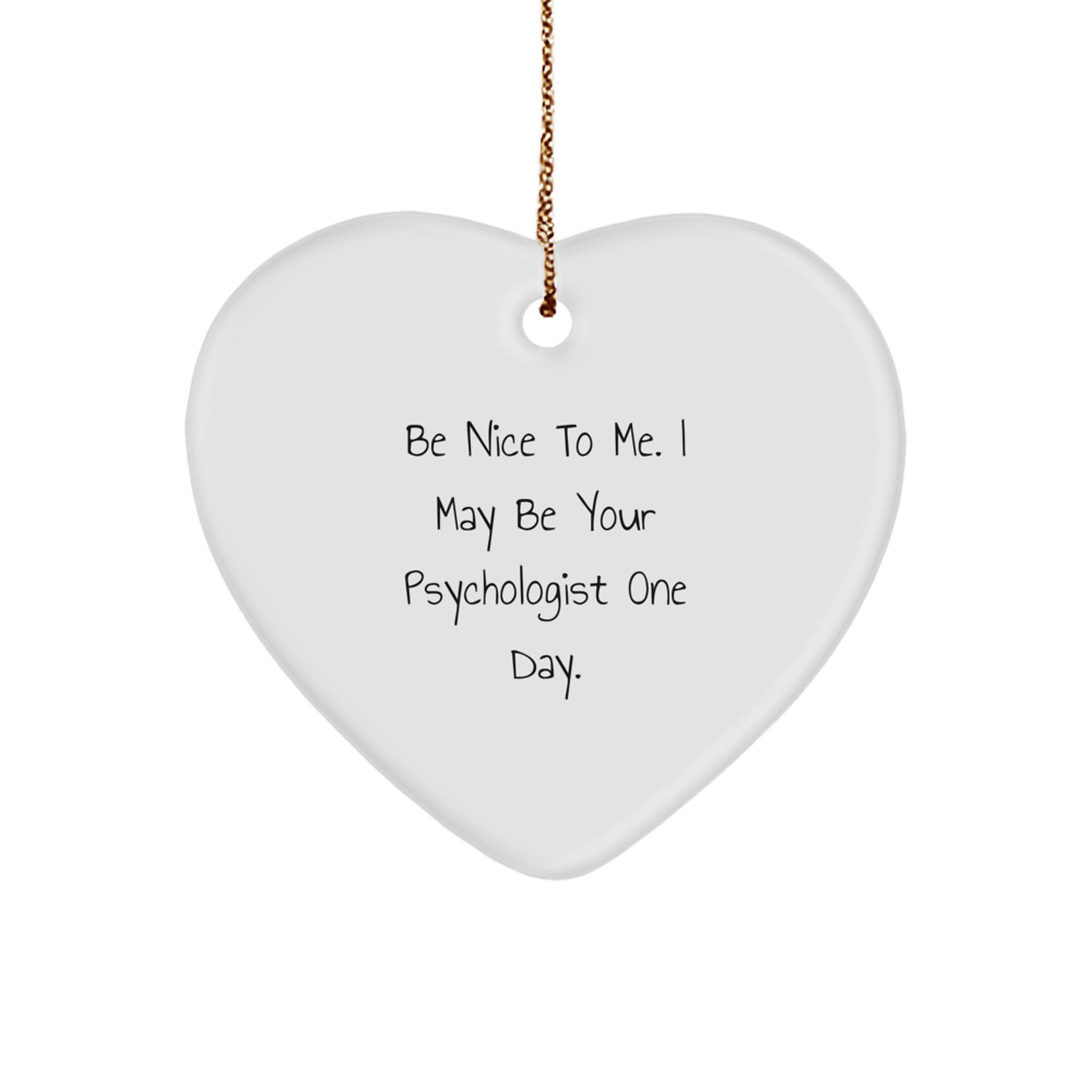 Funny Psychologist Gifts from Men or Women for Christmas Unique Gifts, Heart Ornament Ideas for Friends and Family, 'Be Nice To Me. I May Be Your Psychologist One Day.' - Image 1