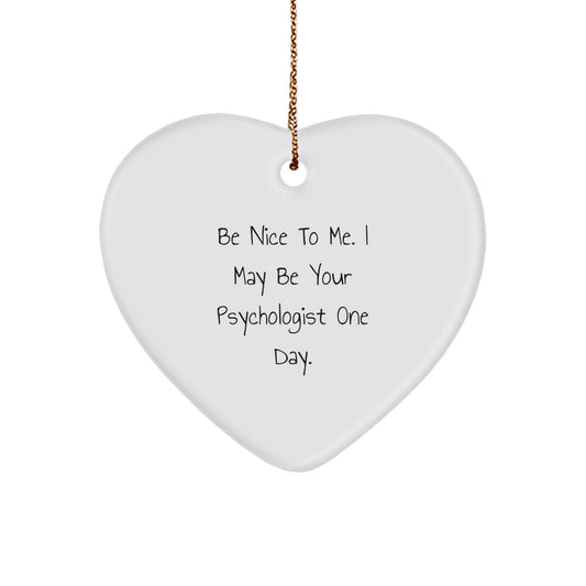 Funny Psychologist Gifts from Men or Women for Christmas Unique Gifts, Heart Ornament Ideas for Friends and Family, 'Be Nice To Me. I May Be Your Psychologist One Day.' - Image 1