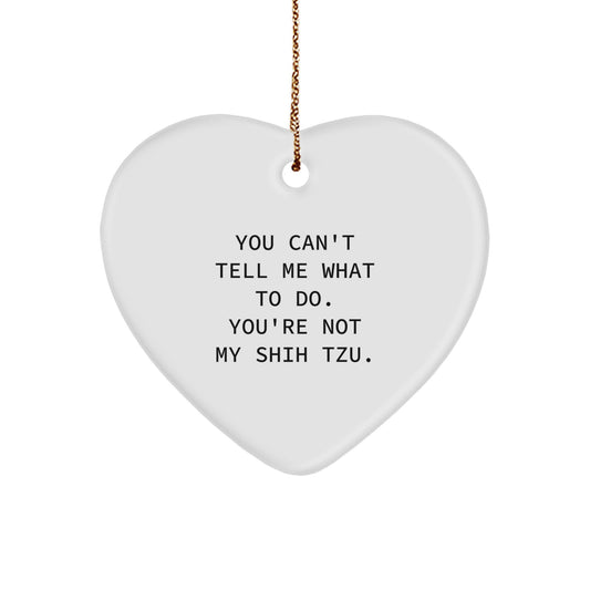 Funny Shih Tzu Dog Gifts, You Can't Tell Me What To Do. You're Not My Shih Tzu. Heart Ornament, Christmas Unique Gifts from Family to Friends