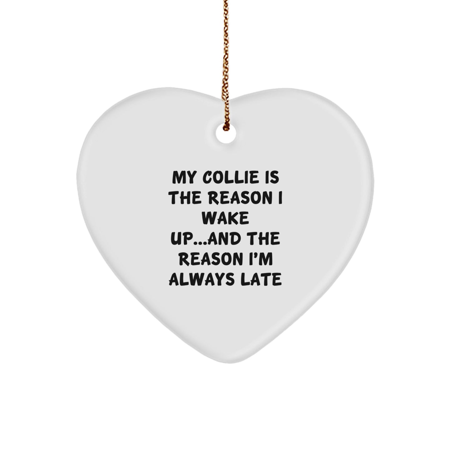 Funny Collie Dog Lover Gifts from Family - My Collie Is The Reason I Wake Up...and The Reason I'm Always Late Heart Ornament for Collie Dog Owners, Friends, and Family