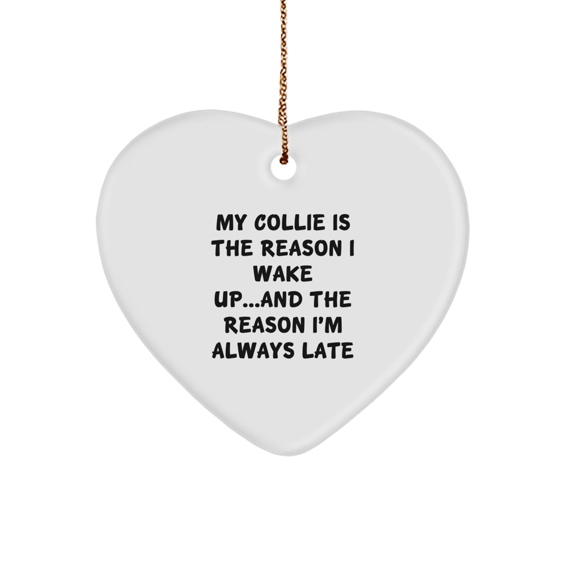 Funny Collie Dog Lover Gifts from Family - My Collie Is The Reason I Wake Up...and The Reason I'm Always Late Heart Ornament for Collie Dog Owners, Friends, and Family