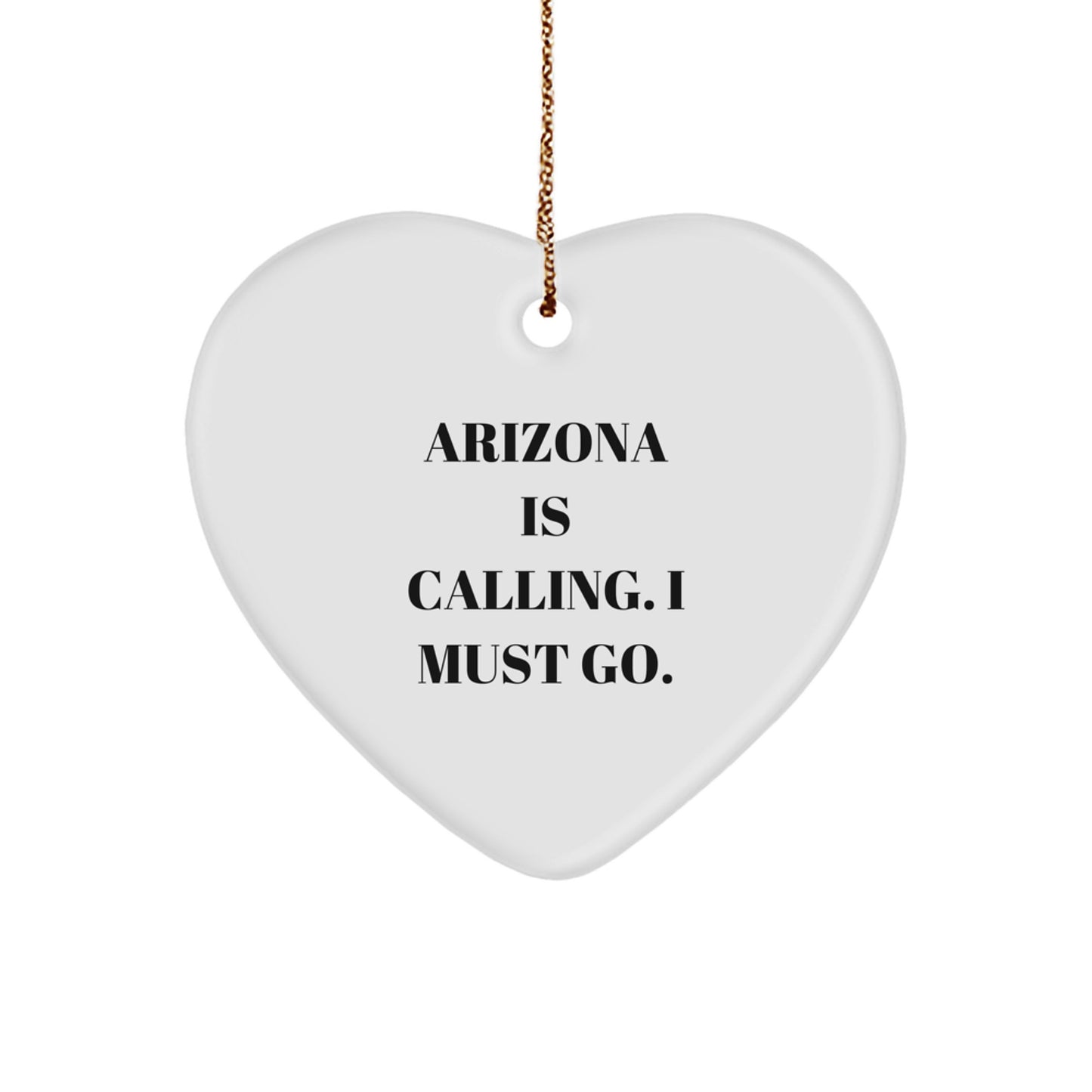 Arizona Funny Heart Christmas Ornament -'Arizona Is Calling. I Must Go.' Gifts