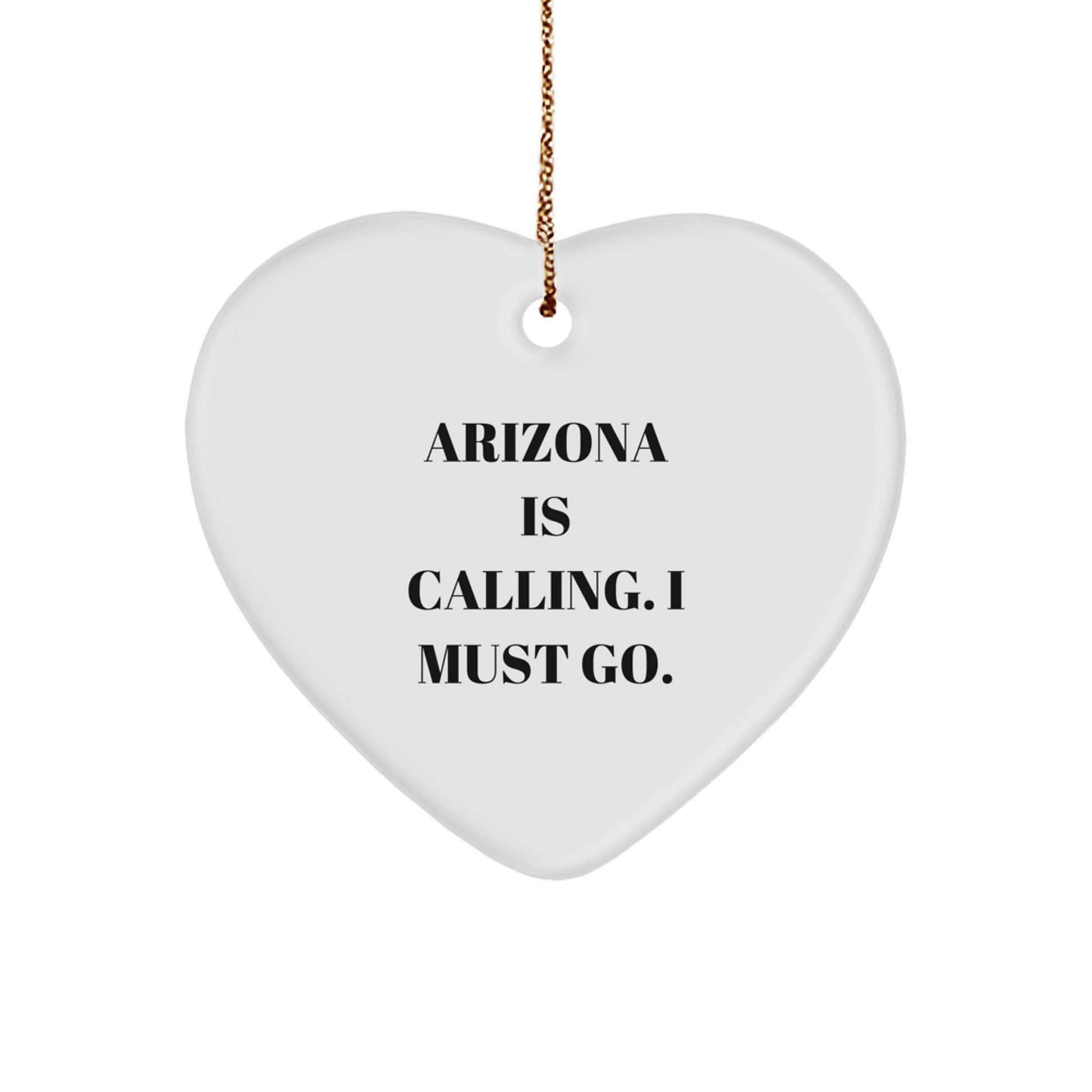 Arizona Funny Heart Christmas Ornament -'Arizona Is Calling. I Must Go.' Gifts