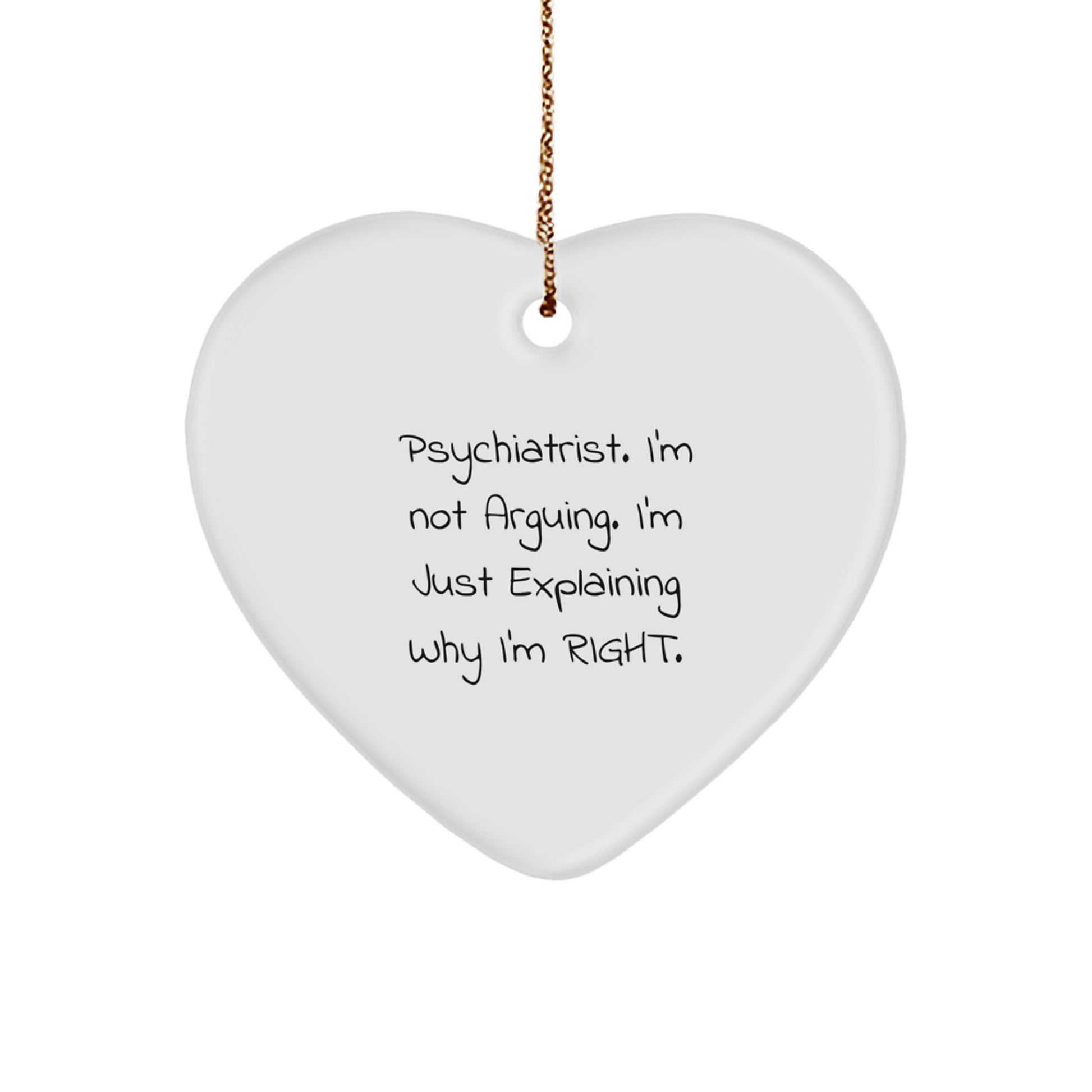 Funny Psychiatrist Gifts from Friends, Heart Ornament for Christmas Unique Gifts, I'm Not Arguing. I'm Just Explaining Why I'm Right. - Image 1