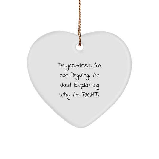 Funny Psychiatrist Gifts from Friends, Heart Ornament for Christmas Unique Gifts, I'm Not Arguing. I'm Just Explaining Why I'm Right. - Image 1