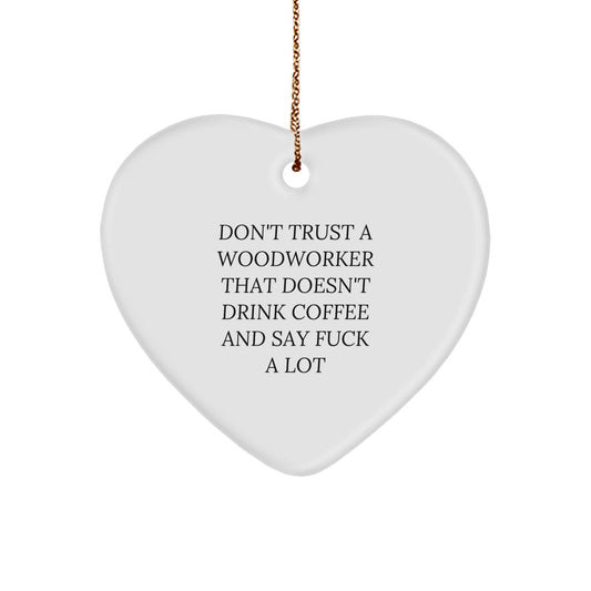 Funny Woodworker Gifts from Men, Women, or Friends - Heart Ornament for Christmas Unique Gifts - 'Don't Trust A Woodworker That Doesn't Drink Coffee And Say F*** A Lot' - Image 1