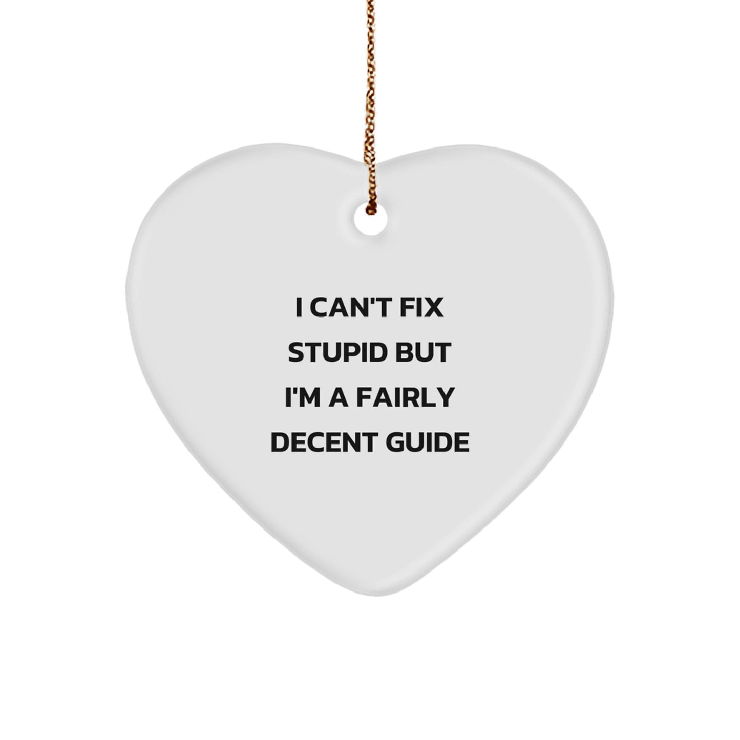 Funny Guide Gifts for Guide Lovers - Heart Ornament with I Can't Fix Stupid But I'm A Fairly Decent Guide Quote, Christmas Unique Gifts from Friends - Image 1