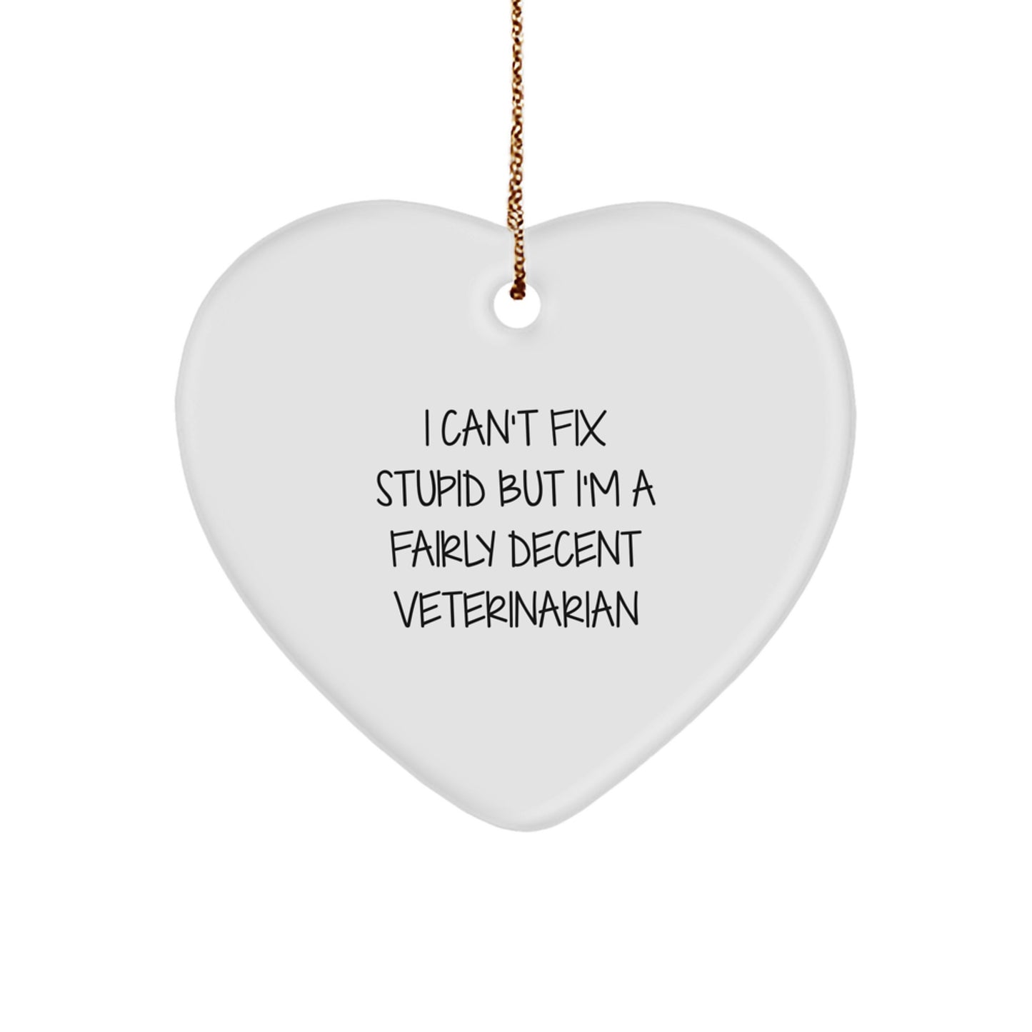 Funny Veterinarian Heart Ornament Gifts from Friends for Christmas, Unique Funny Veterinarian Heart-Shaped Ornament - I Can't Fix Stupid But I'm A Fairly Decent Veterinarian - Image 1