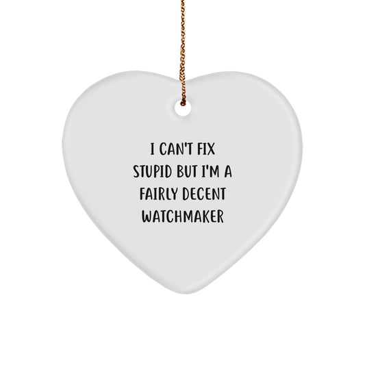 Funny Watchmaker Gifts from Men, Watchmaker Heart Ornament, I Can't Fix Stupid But I'm A Fairly Decent Watchmaker, Christmas Unique Gifts for Watchmaker Friends - Image 1