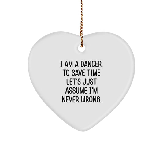Funny Dancer Gifts from Friends - I Am A Dancer. To Save Time Let's Just Assume I'm Never Wrong. Heart Ornament, White, Christmas Unique Gifts for Dancer