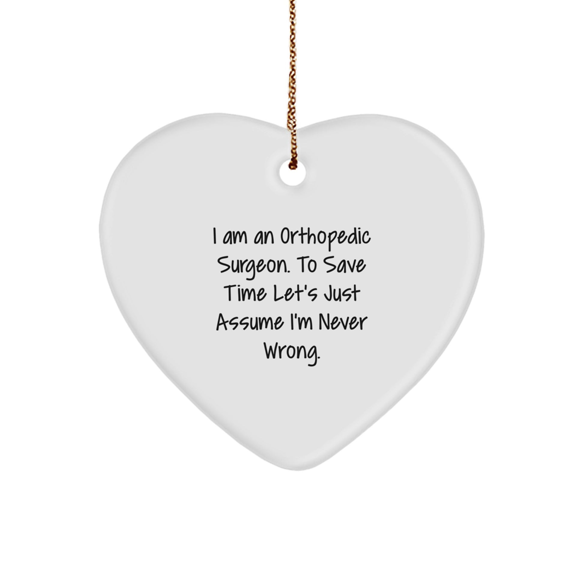 Funny Orthopedic Surgeon Christmas Unique Gifts for Men, Heart Ornament with Quote 'I Am An Orthopedic Surgeon. To Save Time Let's Just Assume I'm Never Wrong.', White Heart Shaped - Image 1