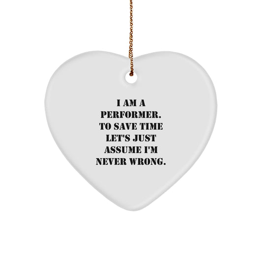 Funny Performer Gifts from Men to Women, Unique Heart Ornament for Christmas Unique Gifts, 'I Am A Performer. To Save Time Let's Just Assume I'm Never Wrong.' - Image 1