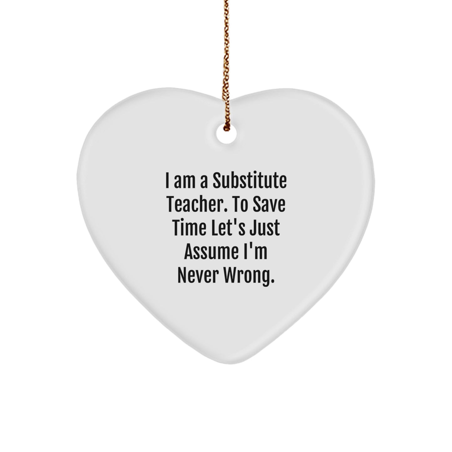 Funny Substitute Teacher Gifts from Friends, Heart Ornament for Substitute Men, Unique Christmas Unique Gifts, Inspirational I'm Never Wrong Quote - Image 1