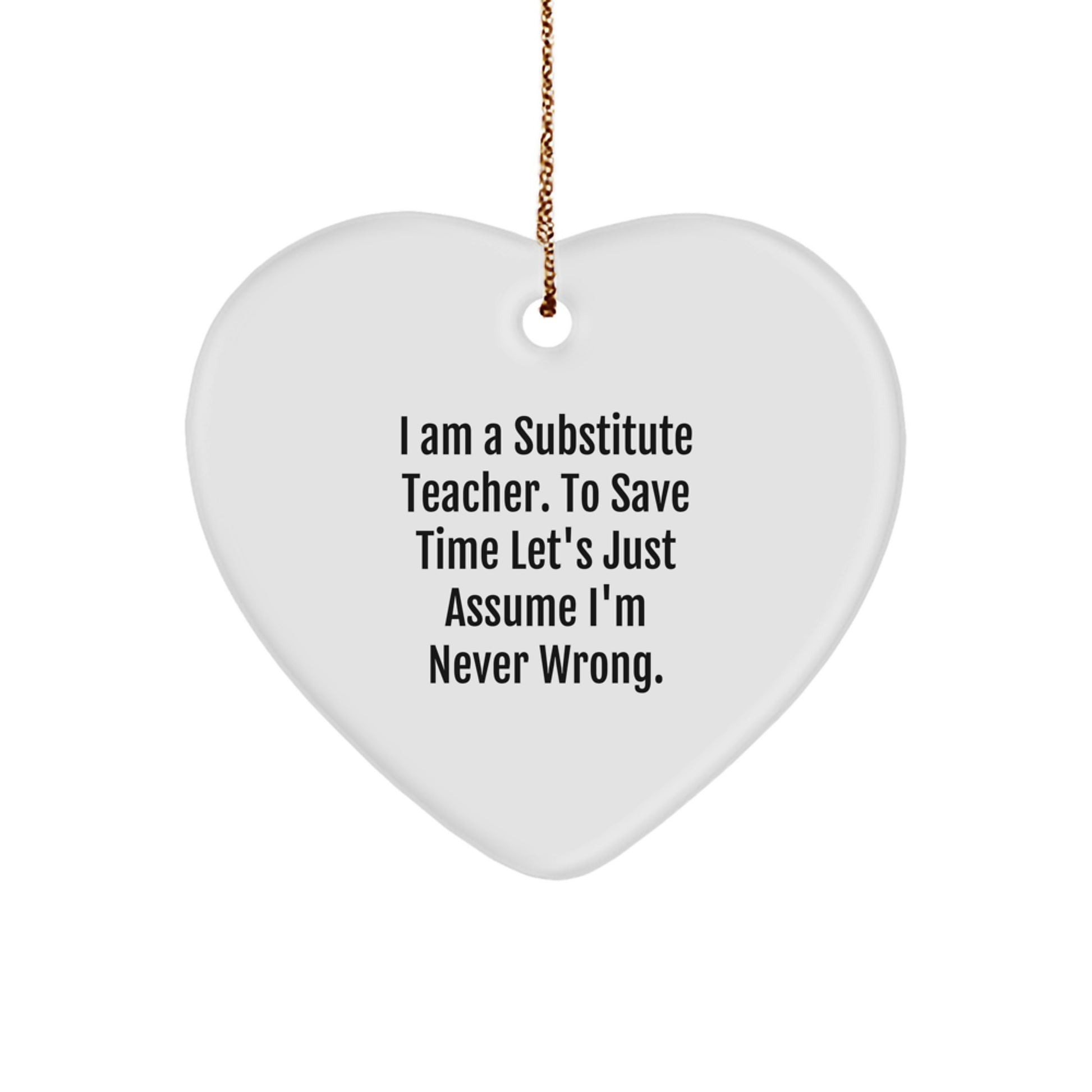 Funny Substitute Teacher Gifts from Friends, Heart Ornament for Substitute Men, Unique Christmas Unique Gifts, Inspirational I'm Never Wrong Quote - Image 1