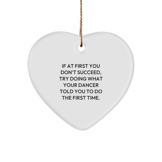 Funny Dancer Gift Heart Ornament for Christmas Unique Gifts from Friends to Family - If At First You Don't Succeed, Try Doing What Your Dancer Told You To Do The First Time. - Image 1