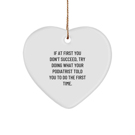 Funny Podiatrist Gifts from Men - Heart Ornament for Podiatrist - If At First You Don't Succeed, Try Doing What Your Podiatrist Told You To Do The First Time. Christmas Unique Gifts for Podiatrist - Image 1