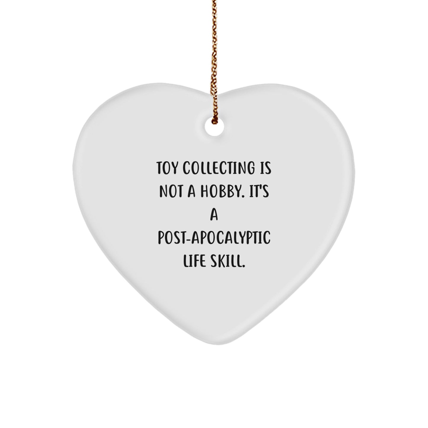 Funny Toy Collecting Gifts from Men - Heart Ornament for Women Friends Family Toy Collecting Enthusiasts - 'Toy Collecting Is Not A Hobby. It's A Post-apocalyptic Life Skill.' - Image 1