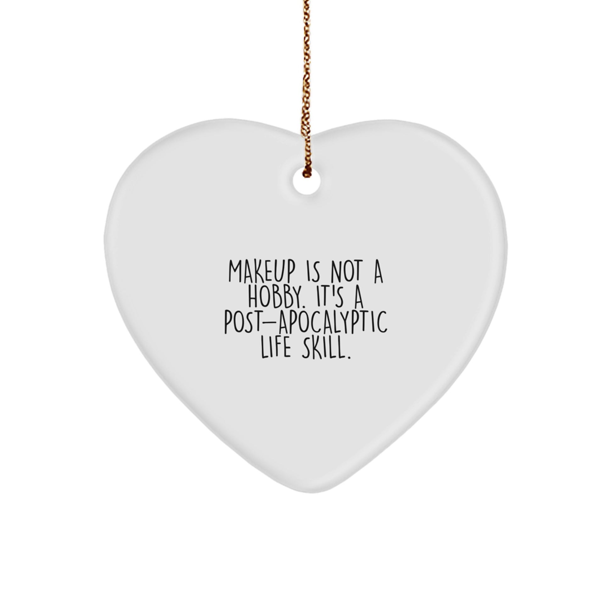 Funny Makeup Heart Ornament Gifts from Friends for Makeup Lovers 'Makeup Is Not A Hobby. It's A Post-apocalyptic Life Skill.' Christmas Unique Gifts - Image 1
