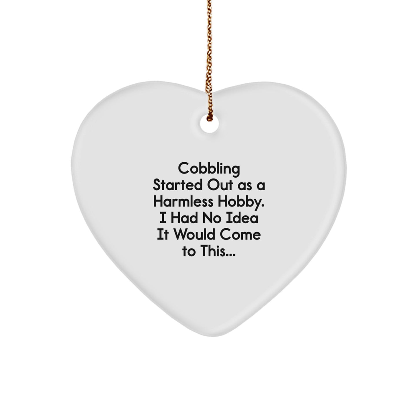 Funny Cobbling Gifts for Men, Christmas Unique Gifts from Friends and Family with Heart Ornament, Started Out As A Harmless Hobby Quote - Image 1