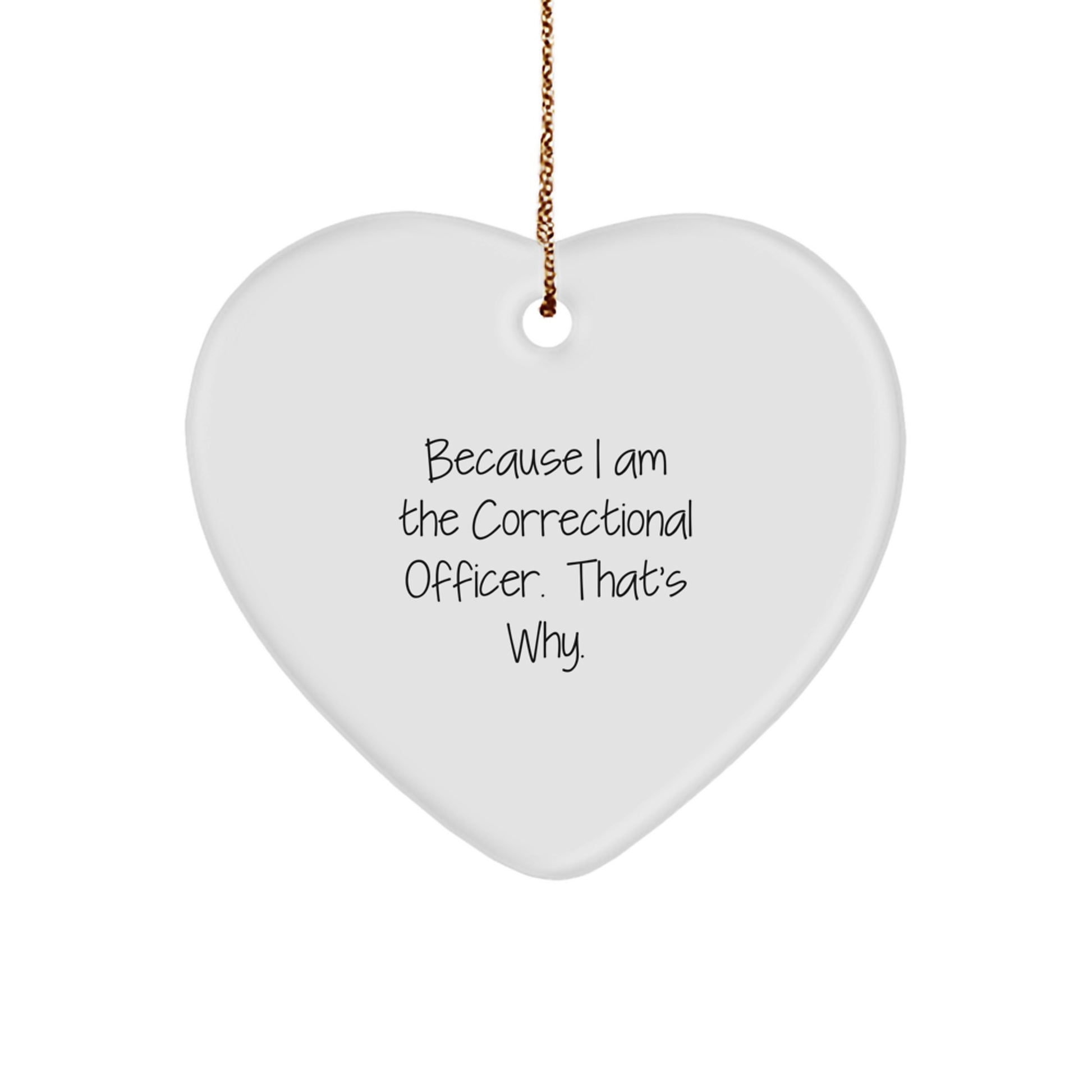 Funny Correctional Officer Gifts from Men to Correctional Officer, Heart Ornament Because I Am The Correctional Officer. That's Why. Christmas Unique Gifts for Correctional Officer - Image 1