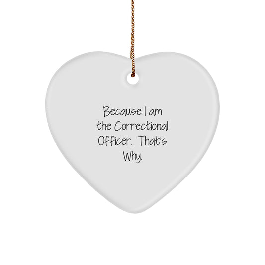 Funny Correctional Officer Gifts from Men to Correctional Officer, Heart Ornament Because I Am The Correctional Officer. That's Why. Christmas Unique Gifts for Correctional Officer - Image 1