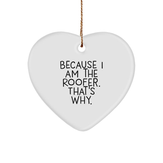 Funny Roofer Gifts for Men - Heart Ornament Says Because I Am The Roofer That's Why - Christmas Unique Gifts from Family - Image 1