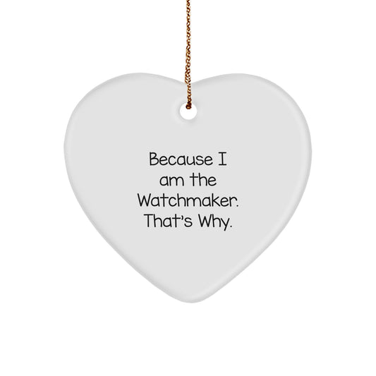 Funny Watchmaker Gifts from Men, Gifts for Watchmaker, Heart Ornament, Christmas Unique Gifts, Inspirational Quote 'Because I Am The Watchmaker. That's Why.' - Image 1