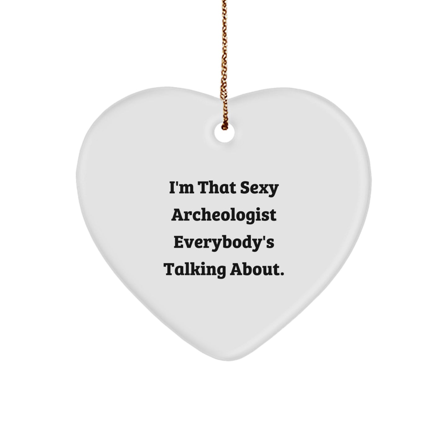 Funny Archeologist Gifts from Men to Friends, Heart Ornament I'm That Sexy Archeologist Everybody's Talking About, Christmas Unique Ornaments for Archeologists - Image 1