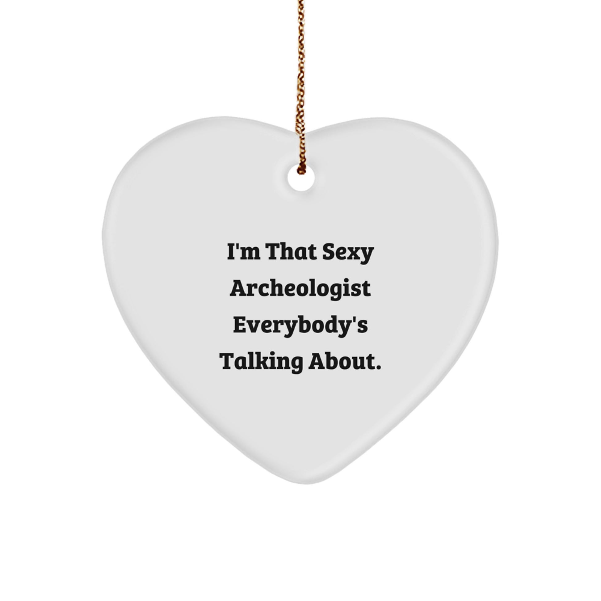Funny Archeologist Gifts from Men to Friends, Heart Ornament I'm That Sexy Archeologist Everybody's Talking About, Christmas Unique Ornaments for Archeologists - Image 1