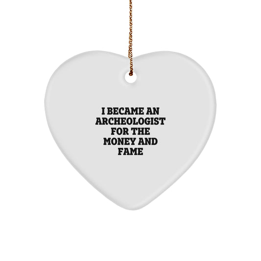 Archeologist Gifts for Men, Women, or Friends - I Became An Archeologist For The Money And Fame, Heart Ornament, Christmas Unique Gifts from Family, Coworkers