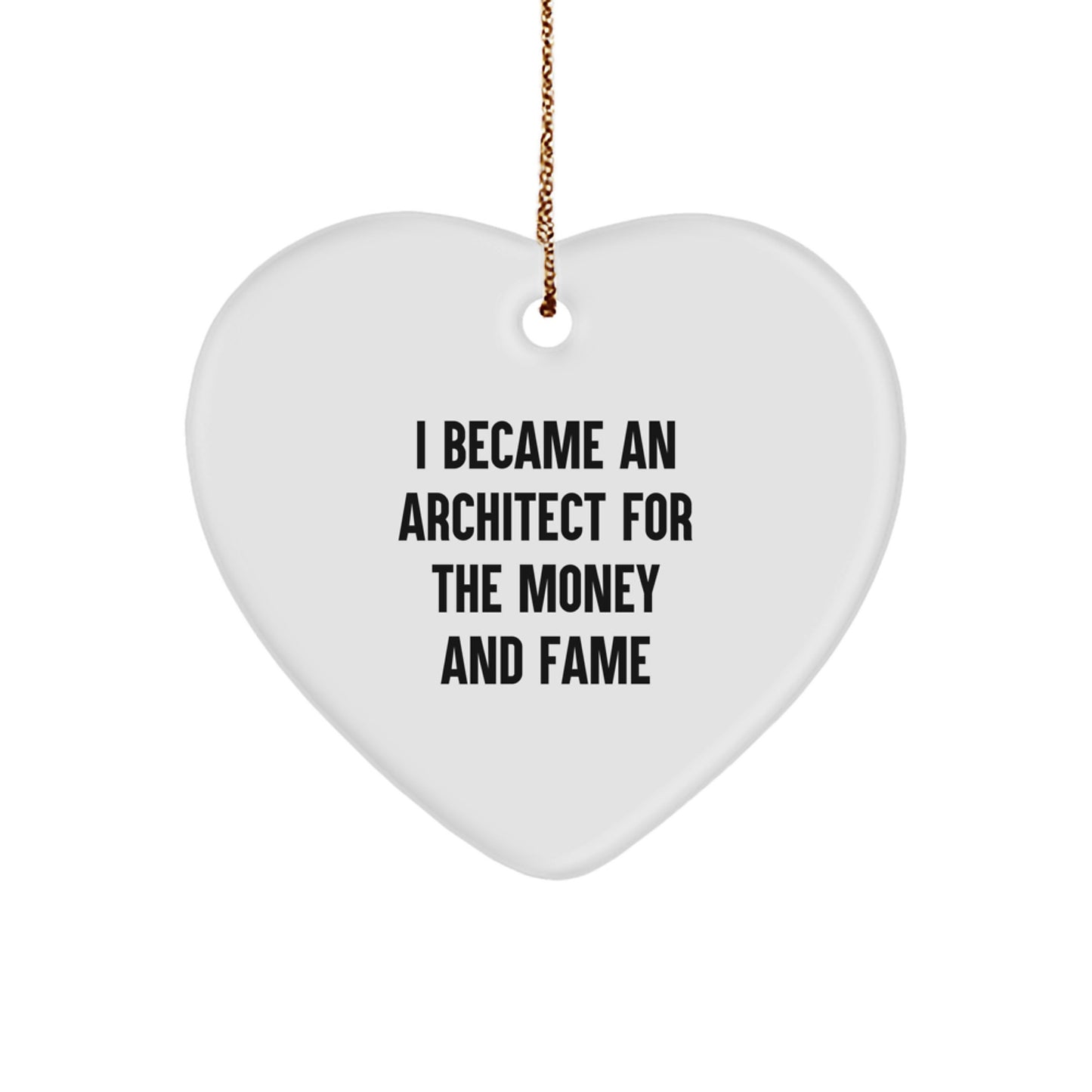 Funny Architect Gifts For Christmas, Heart Ornament I Became An Architect For The Money And Fame Idea, Gifts from Men to Friends - Image 1