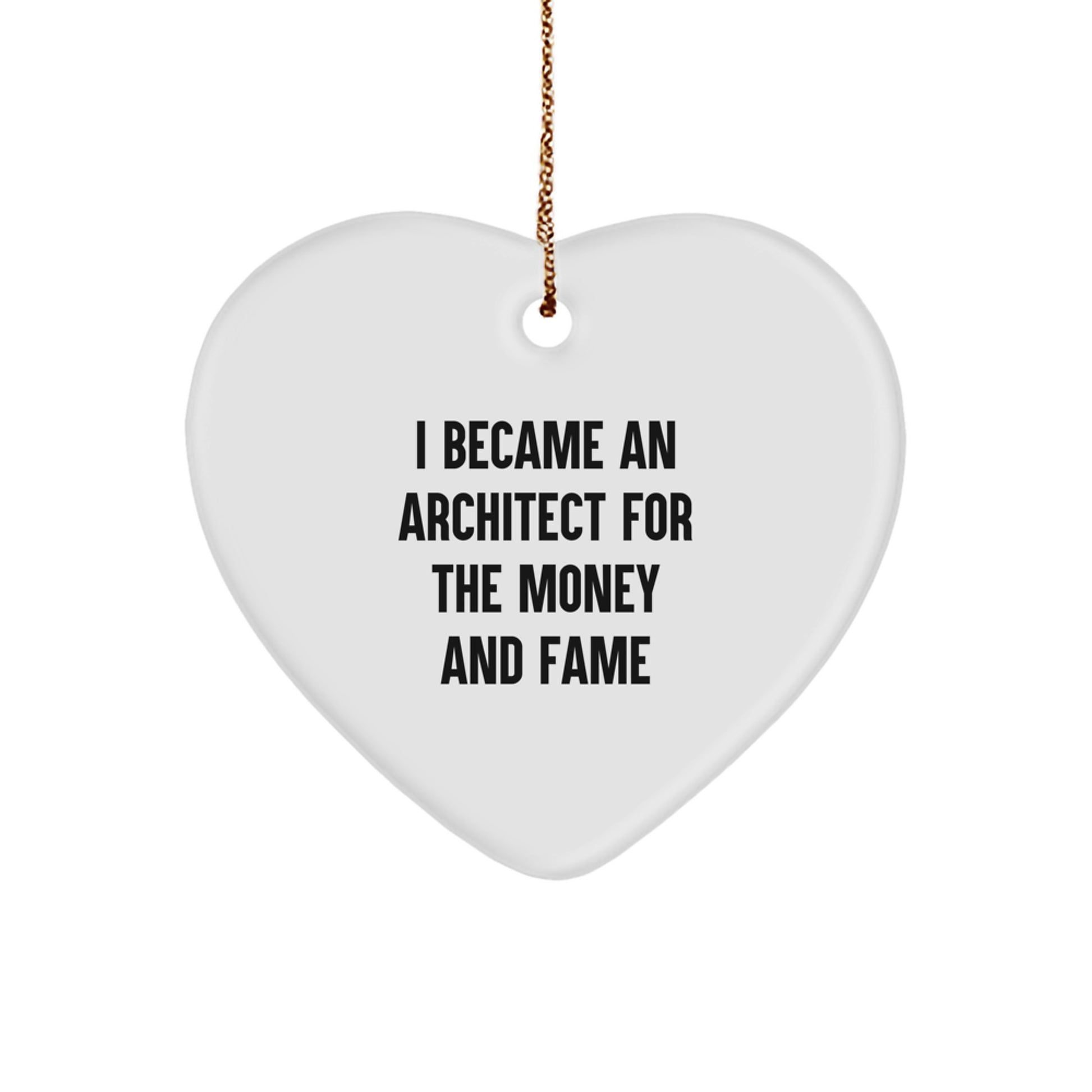 Funny Architect Gifts For Christmas, Heart Ornament I Became An Architect For The Money And Fame Idea, Gifts from Men to Friends - Image 1