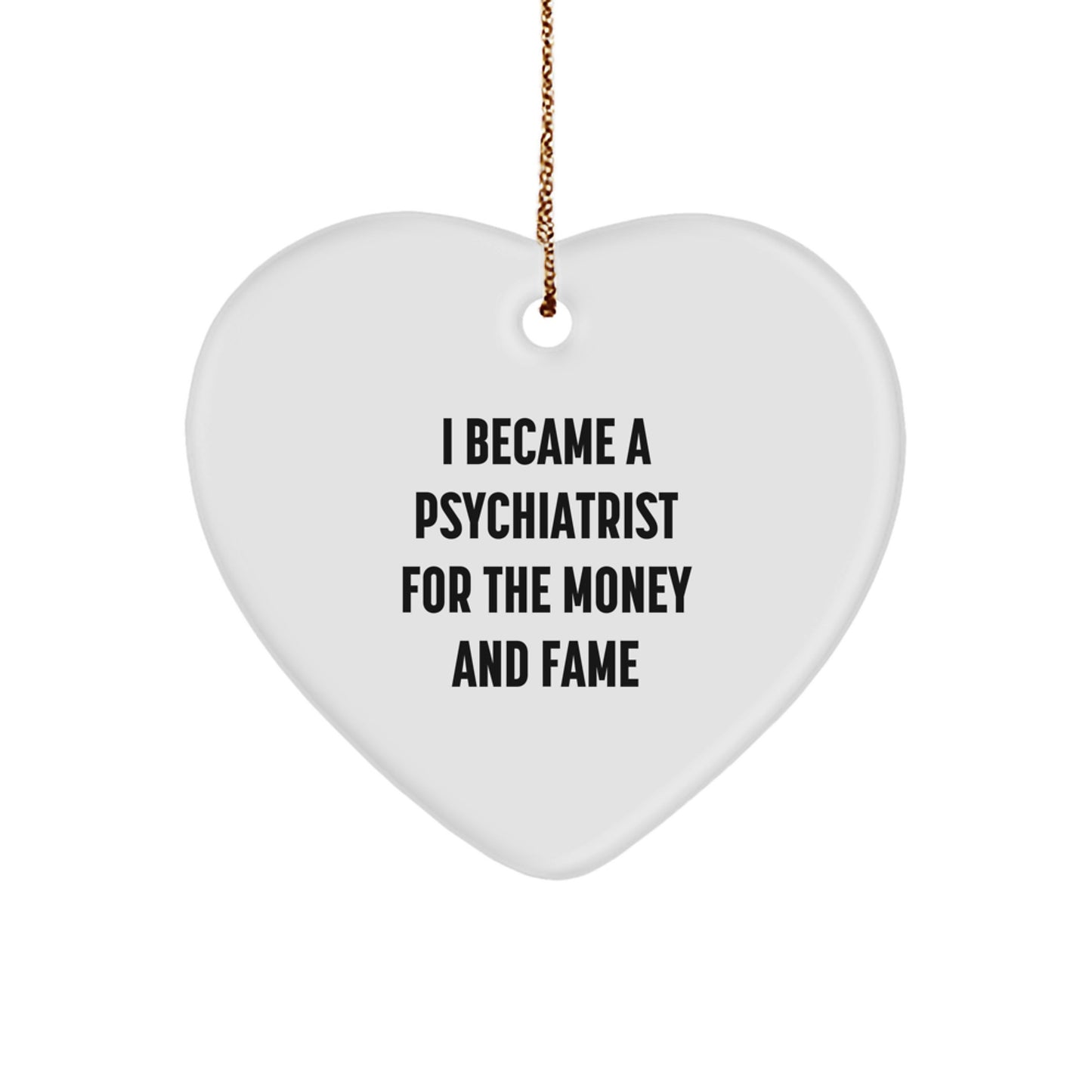 Funny Psychiatrist Gifts from Men for Women - I Became A 'Psychiatrist' For The Money And Fame Heart Ornament, Christmas Unique Gifts - Image 1