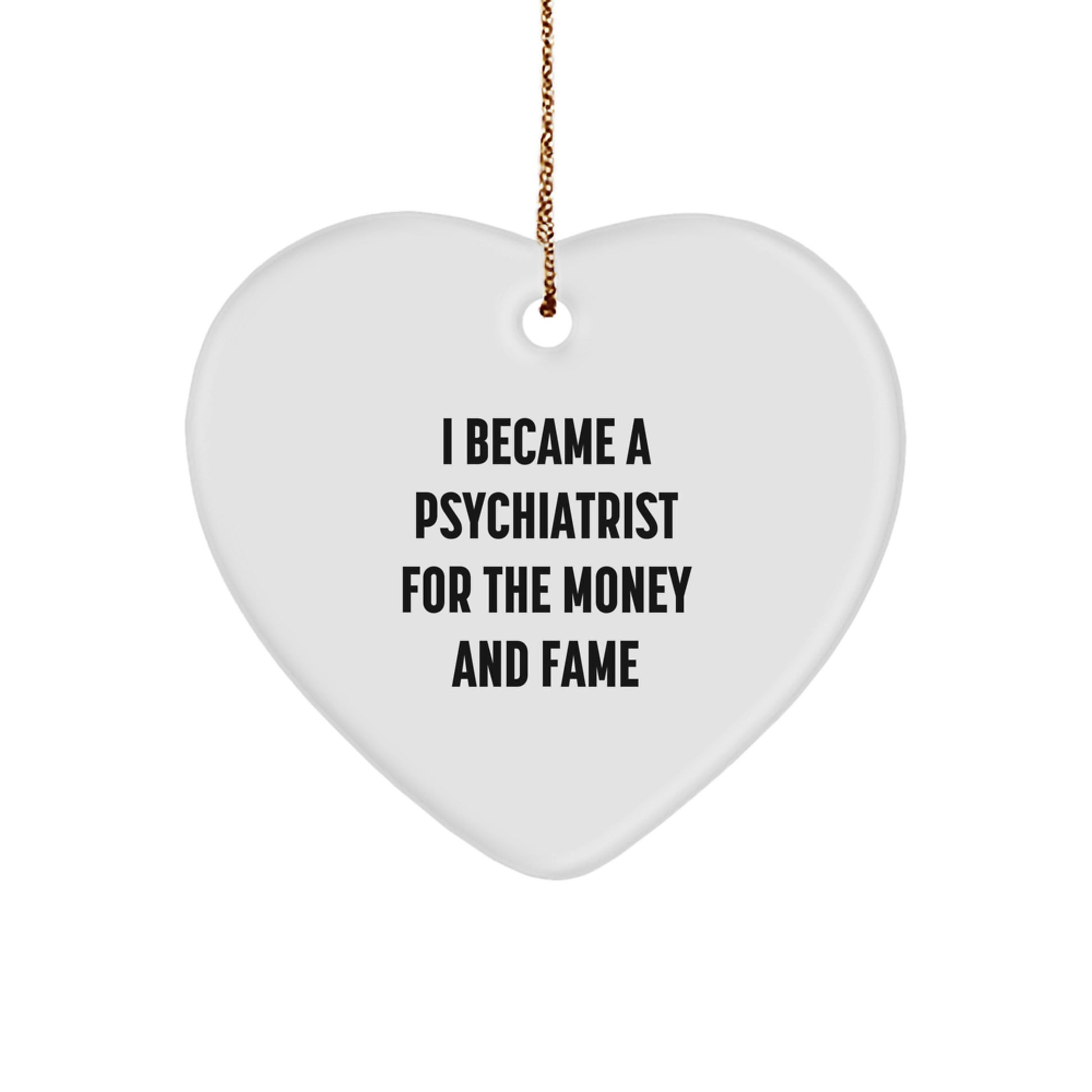 Funny Psychiatrist Gifts from Men for Women - I Became A 'Psychiatrist' For The Money And Fame Heart Ornament, Christmas Unique Gifts - Image 1