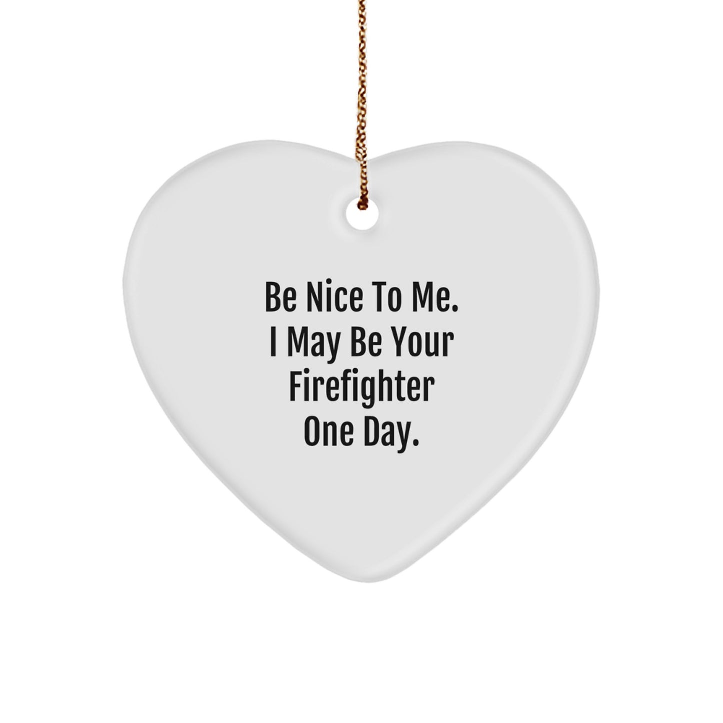 Funny Firefighter Heart Ornament, Gifts from Family for Firefighters, Be Nice To Me One Day - Image 1