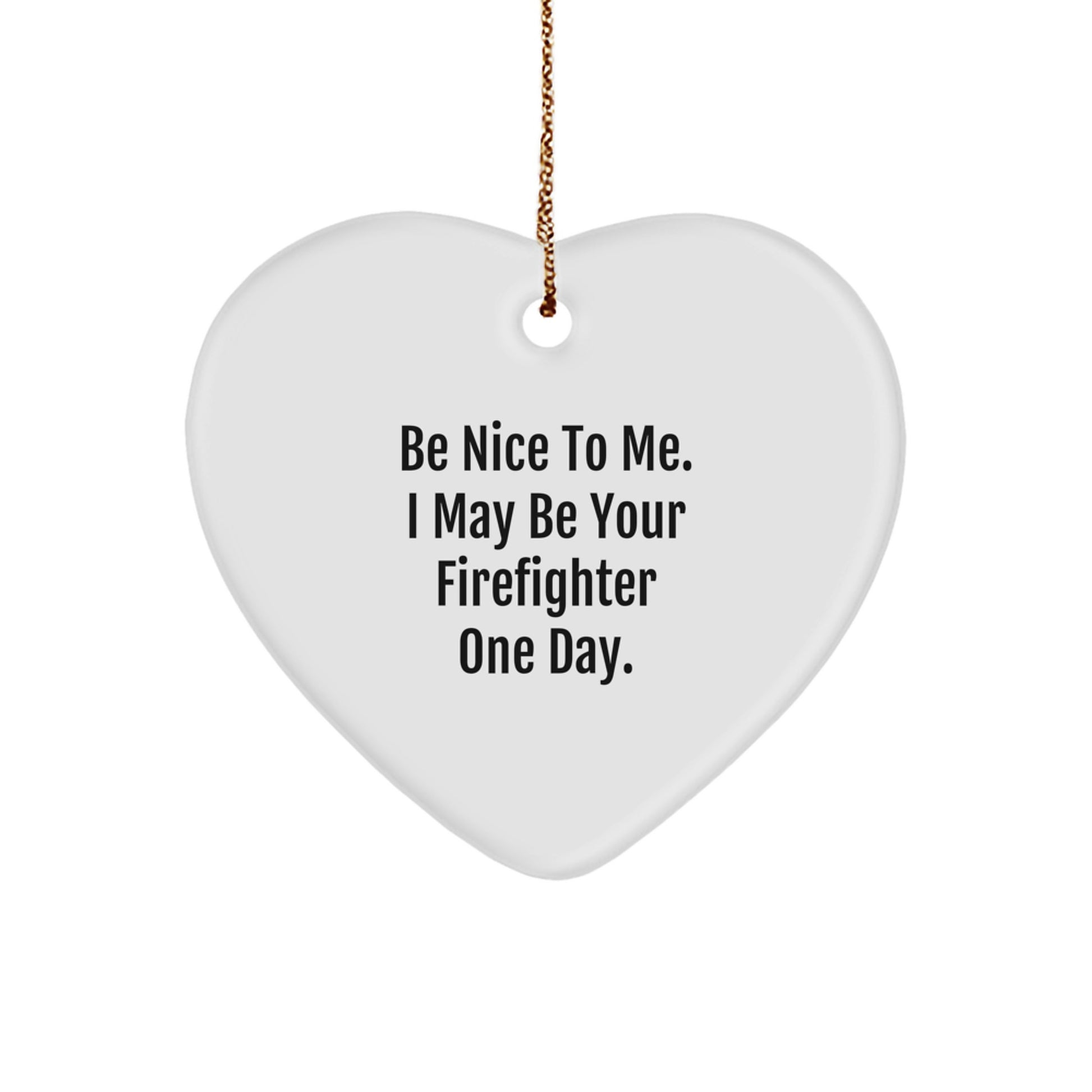 Funny Firefighter Heart Ornament, Gifts from Family for Firefighters, Be Nice To Me One Day - Image 1