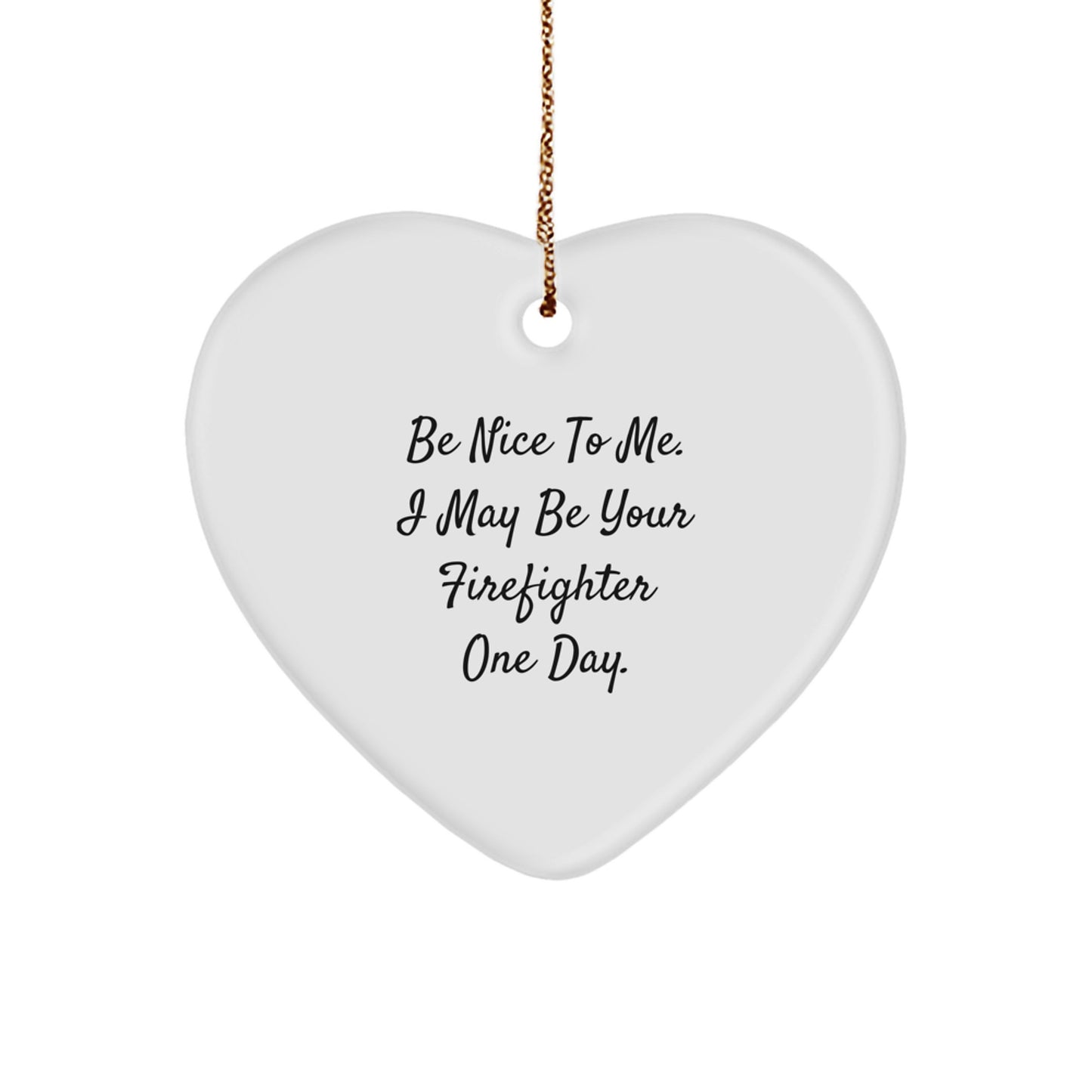 Funny Firefighter Heart Ornament Gifts from Friends for Men - Be Nice To Me One Day - Image 1