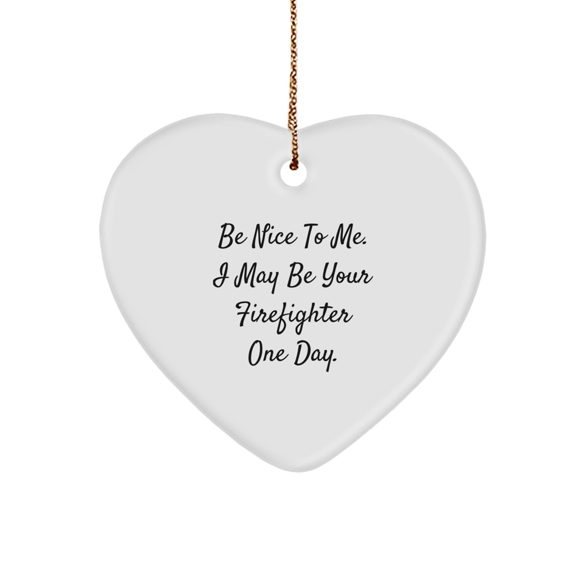 Funny Firefighter Heart Ornament Gifts from Friends for Men - Be Nice To Me One Day - Image 1