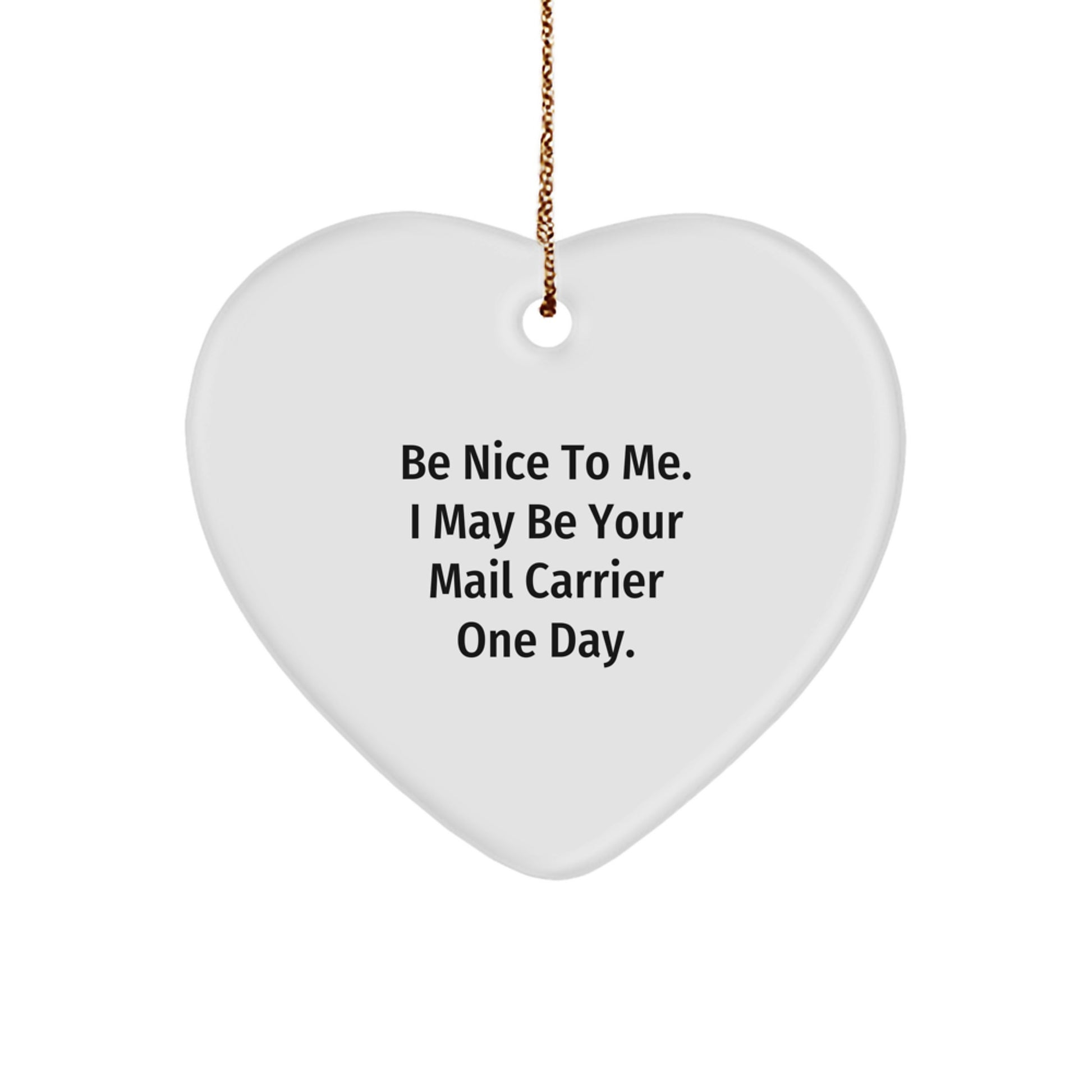Funny Mail Carrier Gifts from Friends for Christmas: Be Nice To Me. I May Be Your Mail Carrier One Day. Heart Ornament - Image 1