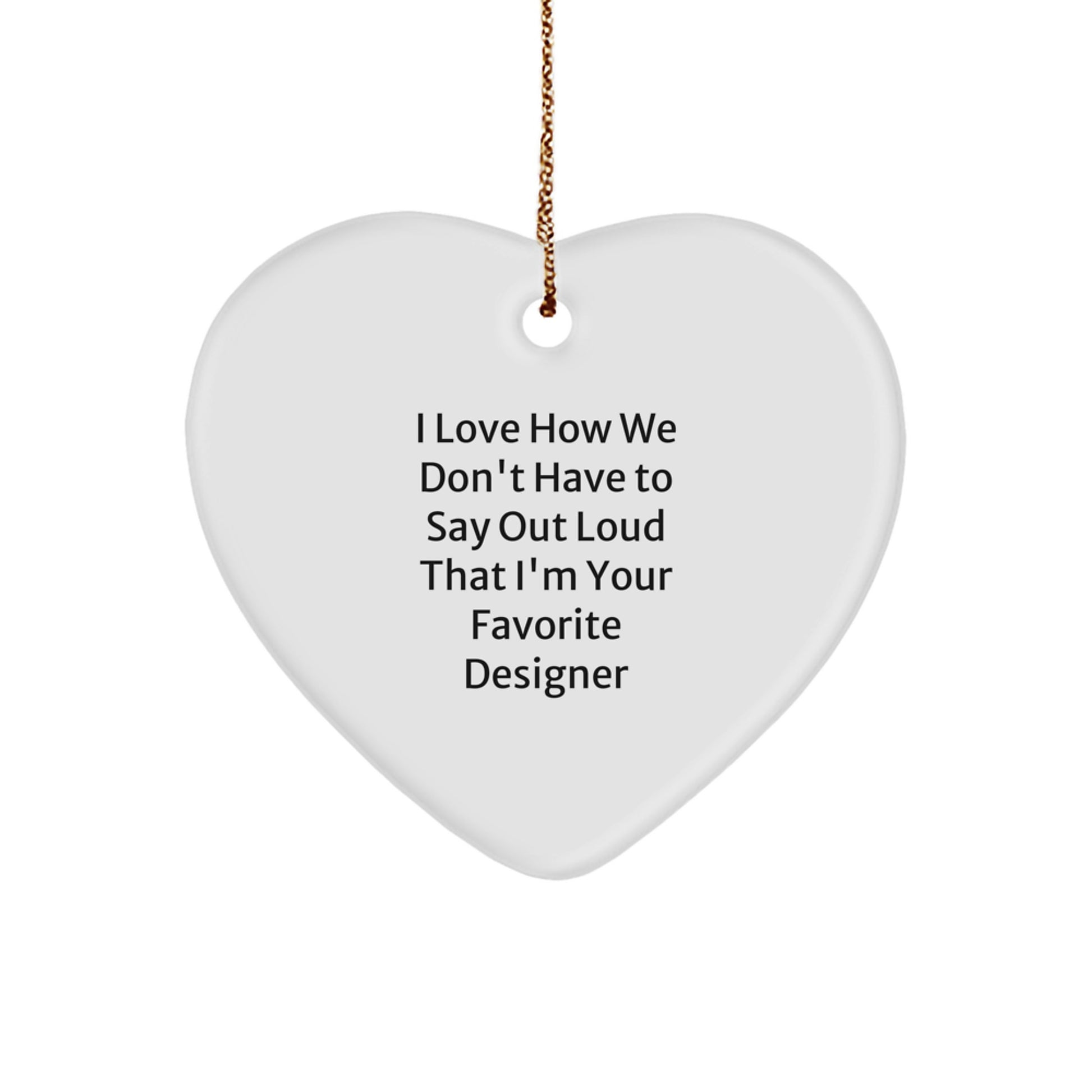 Funny Designer Gifts from Men Friends, Heart Ornament, I Love How We Don't Have To Say Out Loud That I'm Your Favorite Designer, Perfect for Women Family - Image 1