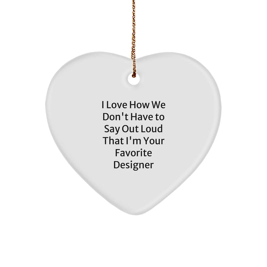 Funny Designer Gifts from Men Friends, Heart Ornament, I Love How We Don't Have To Say Out Loud That I'm Your Favorite Designer, Perfect for Women Family - Image 1